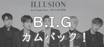 【B.I.G】シングル「ILLUSION」リリースで久々カムバッ！